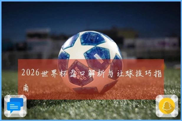 2026世界杯盘口解析与让球技巧指南