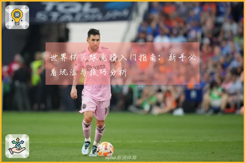 世界杯买球竞猜入门指南：新手必看玩法与技巧分析